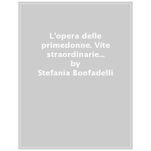 Stefania Bonfadelli - L'opera Delle Primedonne. Vite Straordinarie Di Dive Del Belcanto - Foto 1