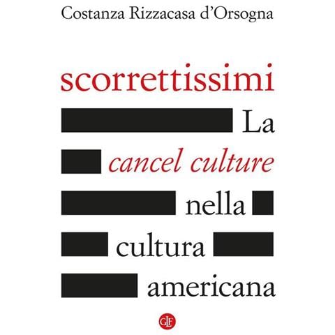 Costanza Rizzacasa D'Orsogna - Scorrettissimi. La cancel culture nella cultura americana - Foto 1