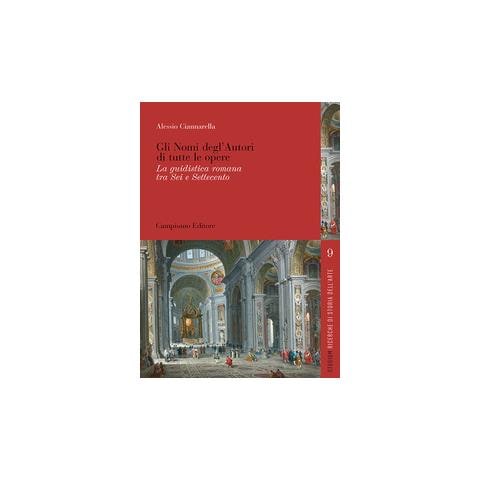 Alessio Ciannarella - Gli nomi degl'autori di tutte le opere. La guidistica romana tra Sei e Settecento - Foto 1