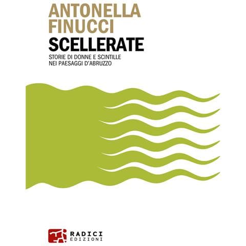 Antonella Finucci - Scellerate. Storie di donne e scintille nei paesaggi d’Abruzzo - Foto 1