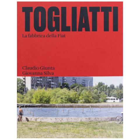Claudio Giunta - Togliatti. La fabbrica della Fiat. Ediz. illustrata - Foto 1