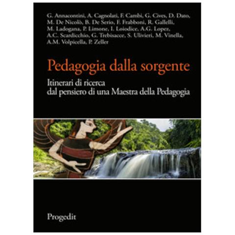 Pedagogia Dalla Sorgente. Itinerari Di Ricerca Dal Pensiero Di Una Maestra Della Pedagogia - Foto 1