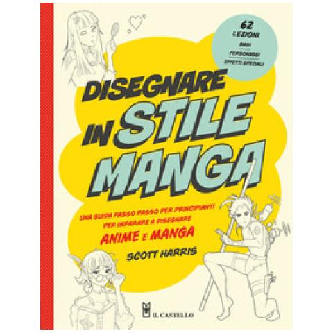 Scott Harris - Disegnare In Stile Manga. Una Guida Passo Passo Per Principianti Per Imparare A Disegnare Anime E Manga - Foto 1
