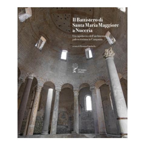 Rosaria Ciardiello - Il battistero di Santa Maria Maggiore a Nuceria. Un capolavoro dell’architettura paleocristiana in Campania - Foto 1