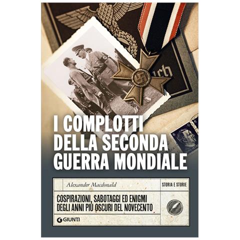 Alexander Macdonald - I complotti della Seconda guerra mondiale. Cospirazioni, sabotaggi ed enigmi degli anni più oscuri del Novecento - Foto 1