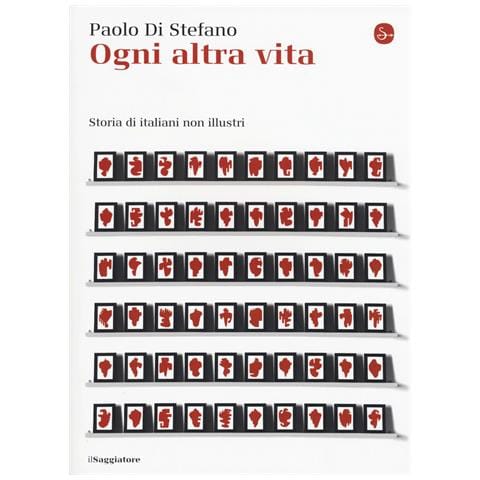 Paolo Di Stefano - Ogni altra vita. Storia di italiani non illustri - Foto 1