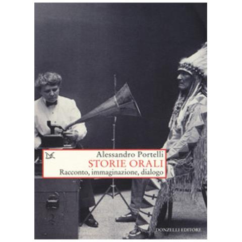 Alessandro Portelli - Storie orali. Racconto, immaginazione, dialogo - Foto 1