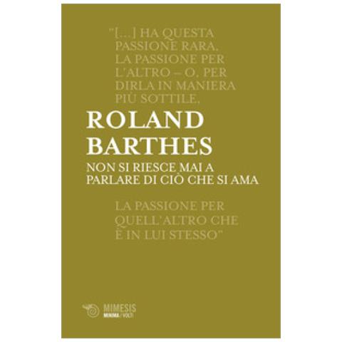 Roland Barthes - Non Si Riesce Mai A Parlare Di Cio Che Si Ama - Foto 1