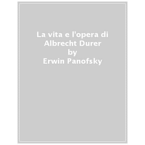 Erwin Panofsky - La Vita E L'opera Di Albrecht Durer - Foto 1