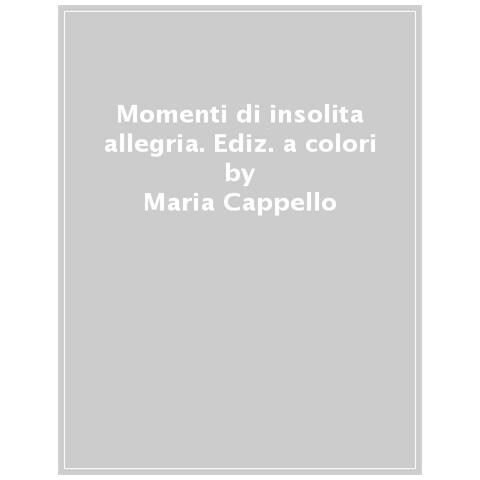 Maria Cappello - Momenti Di Insolita Allegria. Ediz. A Colori - Foto 1