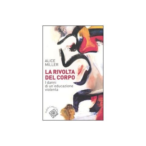 Alice Miller - La rivolta del corpo. I danni di un'educazione violenta - Foto 1