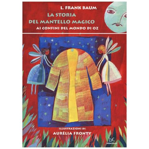 L. Frank Baum - La storia del mantello magico. Ai confini del mondo di Oz. Ediz. illustrata - Foto 2
