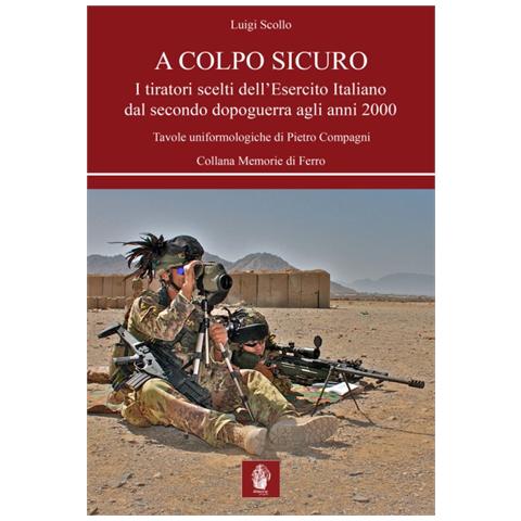 Luigi Scollo - A colpo sicuro. I tiratori scelti dell'Esercito italiano dal secondo dopoguerra agli anni 2000 - Foto 1