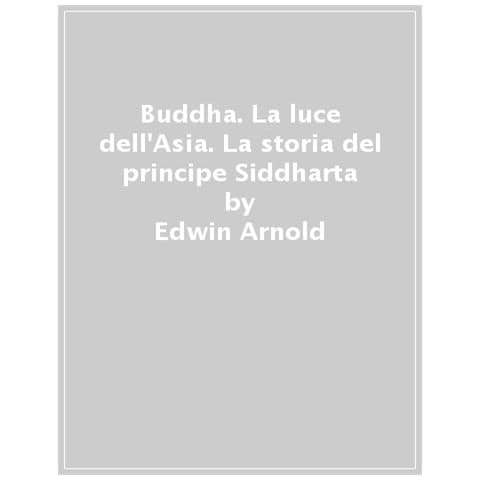 Edwin Arnold - Buddha. La luce dell'Asia. La storia del principe Siddharta - Foto 1