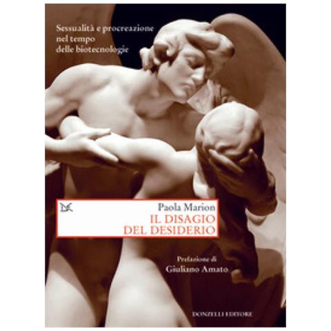 Paola Marion - Il disagio del desiderio. Sessualità e procreazione nel tempo delle biotecnologie - Foto 1