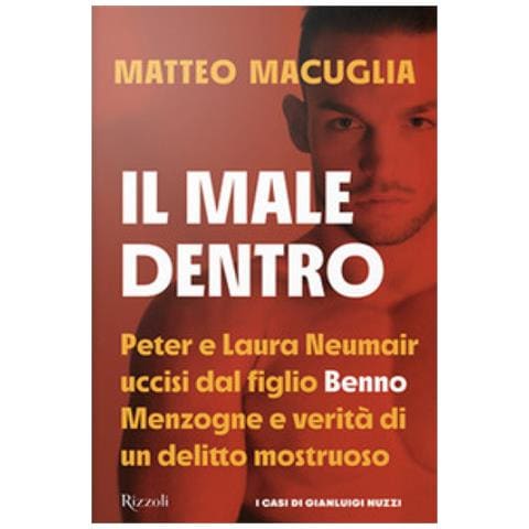Matteo Macuglia - Il Male Dentro. Peter E Laura Nuemair Uccisi Dal Figlio Benno. Menzogne E Verità Di Un Delitto Mostruoso - Foto 1
