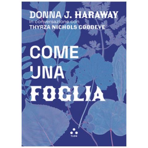 Thyrza Nichols Goodeve, Donna J. Haraway - Come Una Foglia - Foto 1