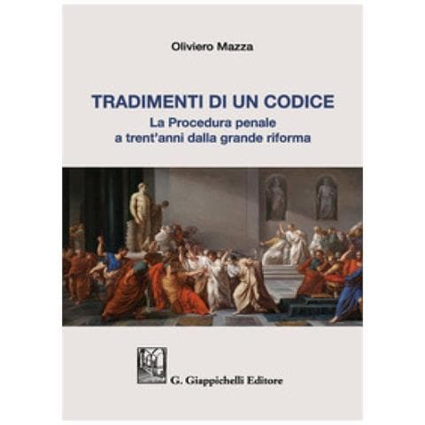 Oliviero Mazza - Tradimenti Di Un Codice. La Procedura Penale A Trent'anni Dalla Grande Riforma - Foto 1