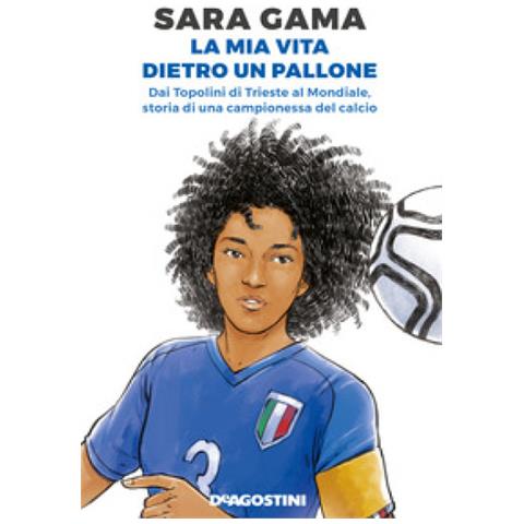 Sara Gama - La Mia Vita Dietro Un Pallone. Dai Topolini Di Trieste Al Mondiale, Storia Di Una Campionessa Del Calcio - Foto 2