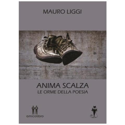 Mauro Liggi - Anima Scalza. Le Orme Della Poesia - Foto 1