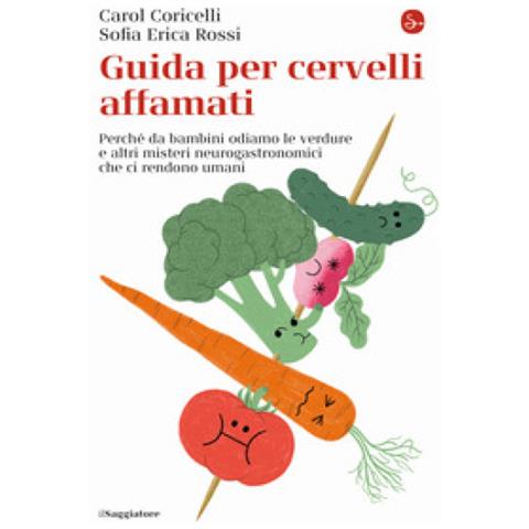 Carol Coricelli - Guida per cervelli affamati. Perché da bambini odiamo le verdure e altri misteri neurogastronomici che ci rendono umani - Foto 1