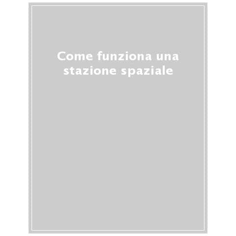 Come Funziona Una Stazione Spaziale. La Vita Di Un Vero Astronauta Nello Spazio - Foto 1