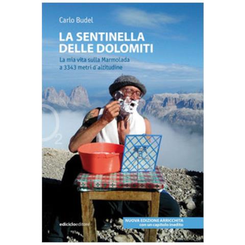 Carlo Budel - La Sentinella Delle Dolomiti. La Mia Vita Sulla Marmolada A 3343 Metri D'altitudine. Nuova Ediz. - Foto 1