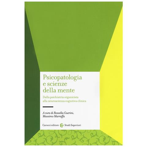 Rossella Guerini - Psicopatologia e scienze della mente. Dalla psichiatria organicista alla neuroscienza cognitiva clinica - Foto 1