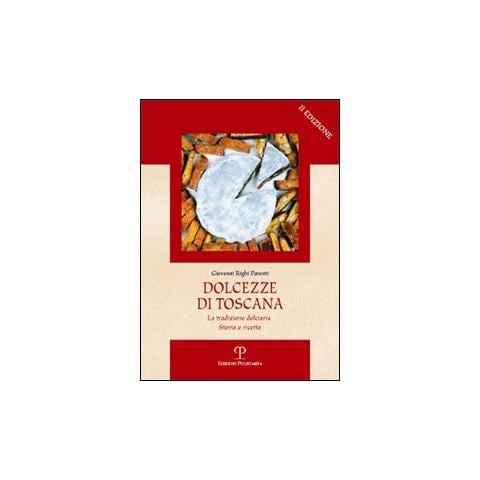Giovanni Righi Parenti - Dolcezze di Toscana. La tradizione dolciaria. Storia e ricette - Foto 2