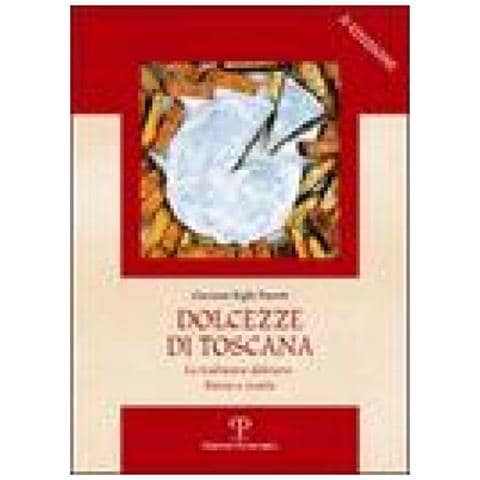 Giovanni Righi Parenti - Dolcezze di Toscana. La tradizione dolciaria. Storia e ricette - Foto 4