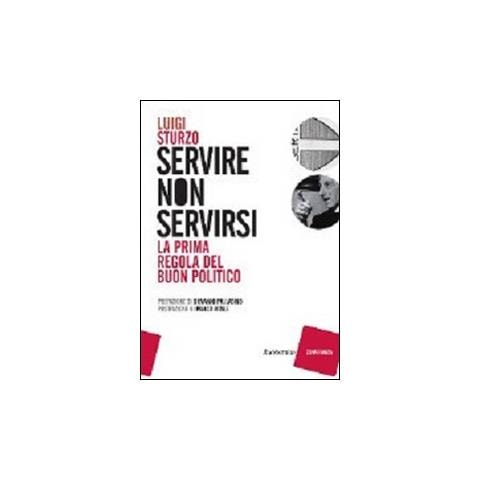 Luigi Sturzo - Servire non servirsi. La prima regola del buon politico - Foto 1