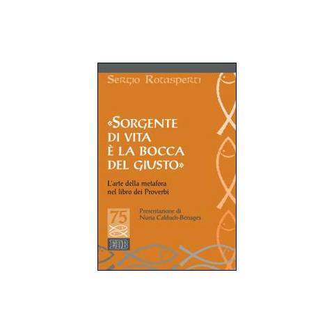 Sergio Rotasperti - «Sorgente di vita è la bocca del giusto». L'arte della metafora nel libro dei proverbi - Foto 2