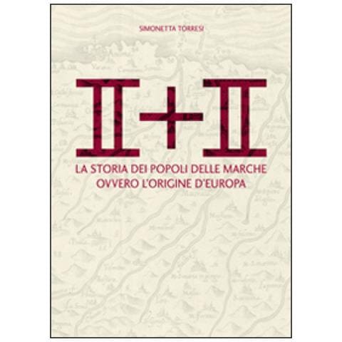 Simonetta Torresi - II + II. La storia dei popoli delle Marche ovvero l'origine dell'Europa - Foto 1