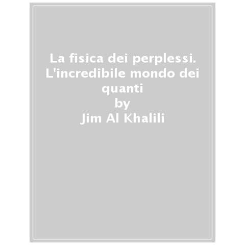 Jim Al Khalili - La Fisica Dei Perplessi. L'incredibile Mondo Dei Quanti - Foto 1