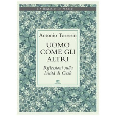 Antonio Torresin - Uomo Come Gli Altri. Riflessioni Sulla Laicità Di Gesù - Foto 1
