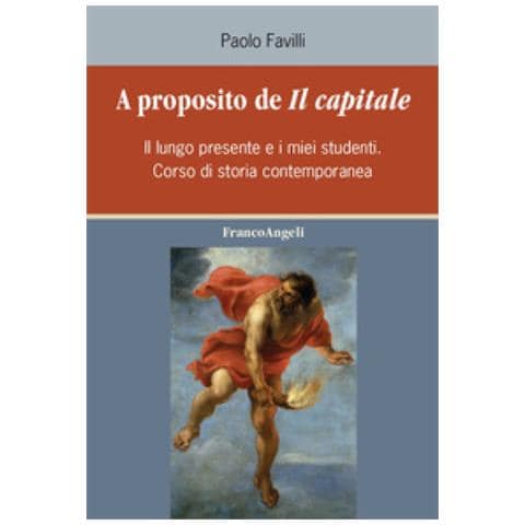Paolo Favilli - A Proposito De «il Capitale». Il Lungo Presente E I Miei Studenti. Corso Di Storia Contemporanea - Foto 1
