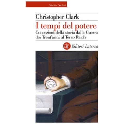 Christopher Clark - I Tempi Del Potere. Concezioni Della Storia Dalla Guerra Dei Trent'anni Al Terzo Reich - Foto 1