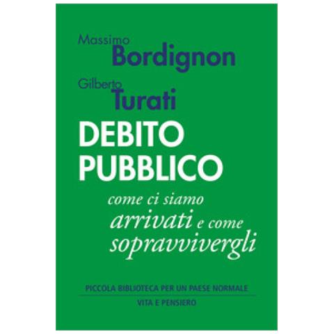 Massimo Bordignon - Debito pubblico. Come ci siamo arrivati e come sopravvivergli - Foto 1