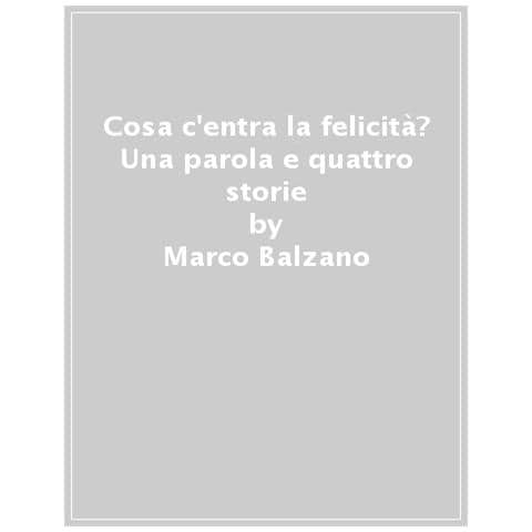 Marco Balzano - Cosa C'entra La Felicità? Una Parola E Quattro Storie - Foto 1