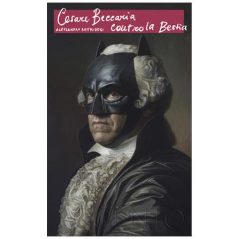 Alessandro Refrigeri - Cesare Beccaria Contro La Bestia - Foto 1