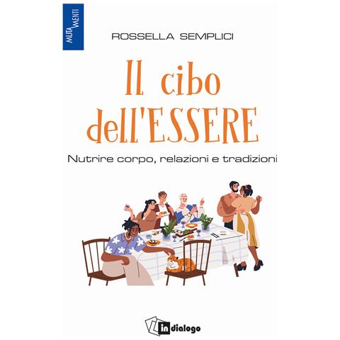 Rossella Semplici - Il cibo dell'essere. Nutrire corpo, relazioni e tradizioni - Foto 1