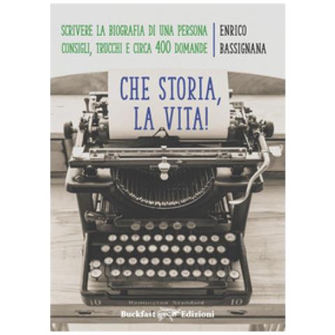 Enrico Bassignana - Che Storia La Vita! Come Scrivere Una Biografia Di Una Persona. Consigli, Trucchi E Circa 400 Domande - Foto 1