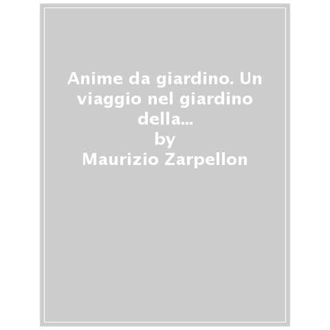Maurizio Zarpellon - Anime Da Giardino. Un Viaggio Nel Giardino Della Passione E Del Sentimento. Ediz. Illustrata - Foto 1