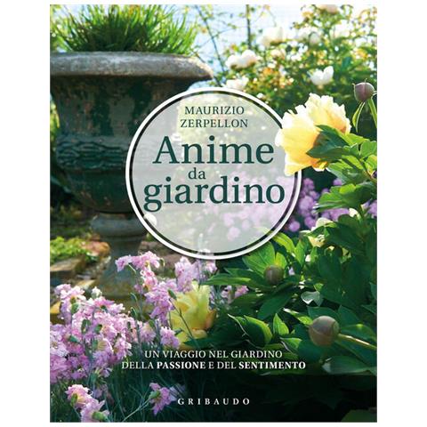 Maurizio Zarpellon - Anime Da Giardino. Un Viaggio Nel Giardino Della Passione E Del Sentimento. Ediz. Illustrata - Foto 2