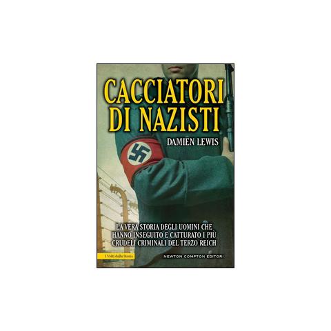 Damien Lewis - Cacciatori di nazisti. La vera storia degli uomini che hanno inseguito e catturato i più crudeli criminali del Terzo Reich - Foto 1
