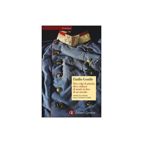 Emilio Gentile - Due colpi di pistola, dieci milioni di morti, la fine di un mondo. Storia illustrata della grande guerra. Ediz. illustrata - Foto 1