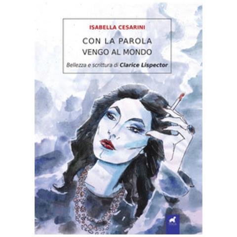 Isabella Cesarini - Con La Parola Vengo Al Mondo. Bellezza E Scrittura Di Clarice Lispector - Foto 1