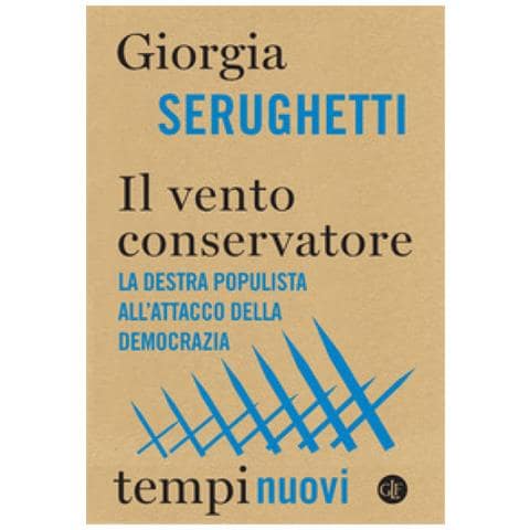Giorgia Serughetti - Il Vento Conservatore. La Destra Populista All'attacco Della Democrazia - Foto 1