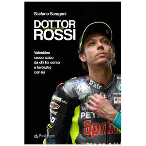 Stefano Saragoni - Dottor Valentino Rossi. Valentino Raccontato Da Chi Ha Corso E Lavorato Con Lui - Foto 1