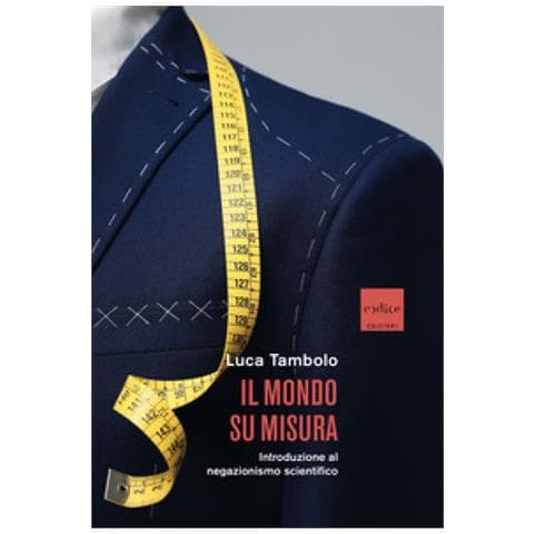 Luca Tambolo - Il Mondo Su Misura. Introduzione Al Negazionismo Scientifico - Foto 1